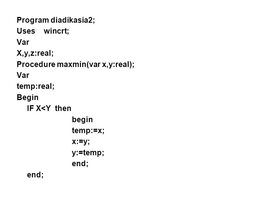 Program diadikasia2; Uses wincrt; Var. X,y,z:real; Procedure maxmin(var x,y:real); temp:real;
