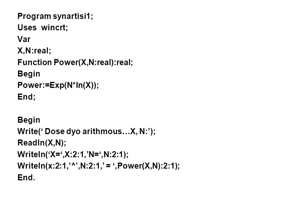 Program synartisi1; Uses wincrt; Var. X,N:real; Function Power(X,N:real):real; Begin. Power:=Exp(N*ln(X));