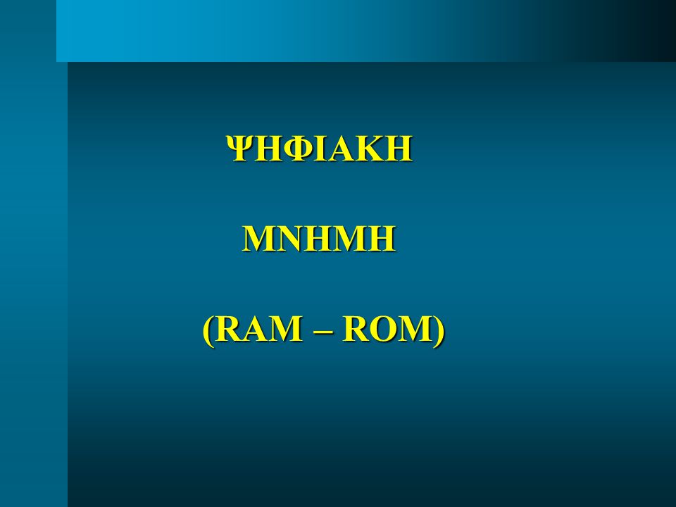 ΨΗΦΙΑΚΗ ΜΝΗΜΗ (RAM – ROM)