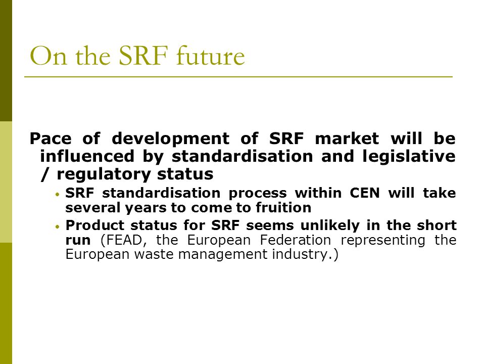 On the SRF future Pace of development of SRF market will be influenced by standardisation and legislative / regulatory status.