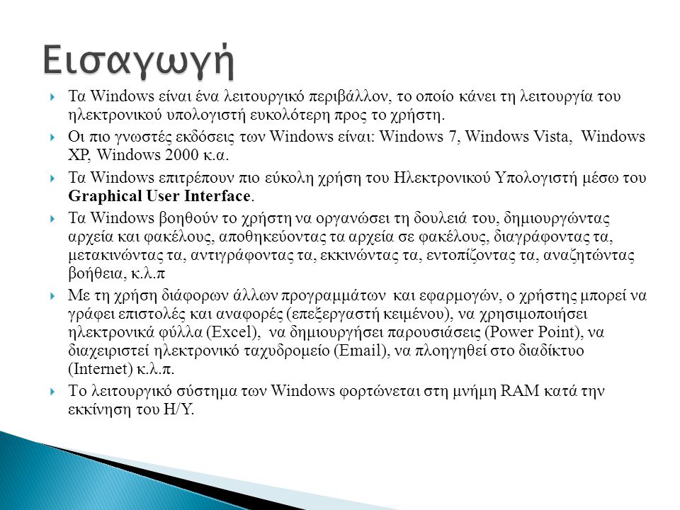 Εισαγωγή Τα Windows είναι ένα λειτουργικό περιβάλλον, τo οποίo κάνει τη λειτουργία του ηλεκτρονικού υπολογιστή ευκολότερη προς το χρήστη.