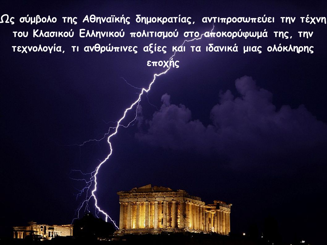 Ως σύμβολο της Αθηναϊκής δημοκρατίας, αντιπροσωπεύει την τέχνη του Κλασικού Ελληνικού πολιτισμού στο αποκορύφωμά της, την τεχνολογία, τι ανθρώπινες αξίες και τα ιδανικά μιας ολόκληρης εποχής