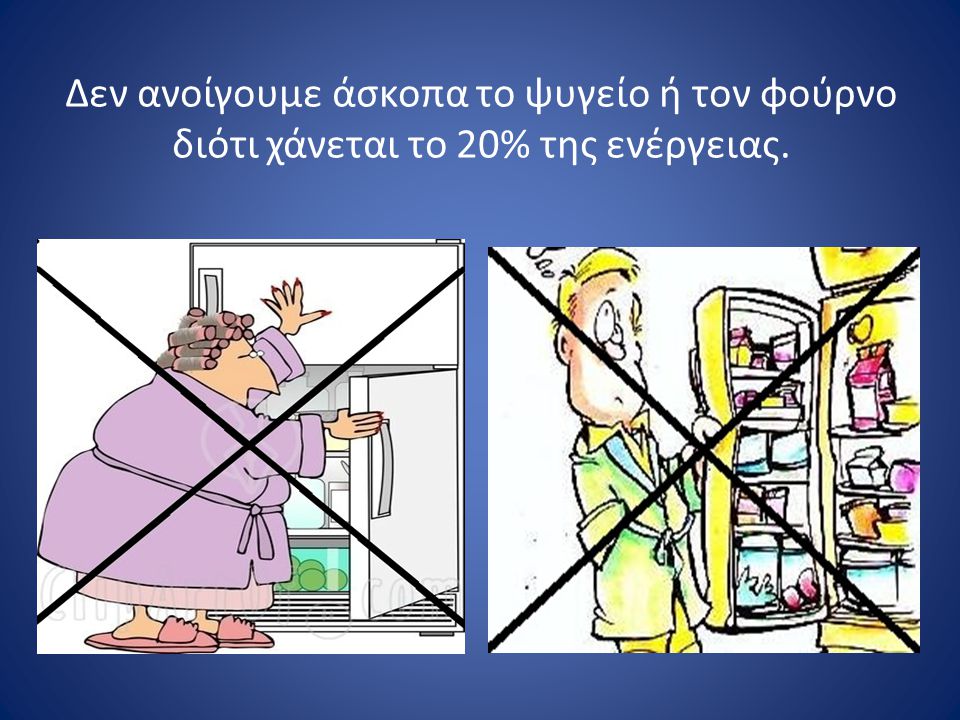 Δεν ανοίγουμε άσκοπα το ψυγείο ή τον φούρνο διότι χάνεται το 20% της ενέργειας.
