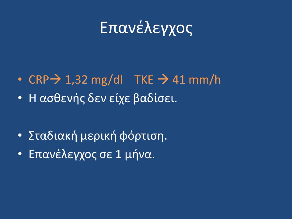 Επανέλεγχος CRP 1,32 mg/dl TKE  41 mm/h Η ασθενής δεν είχε βαδίσει.