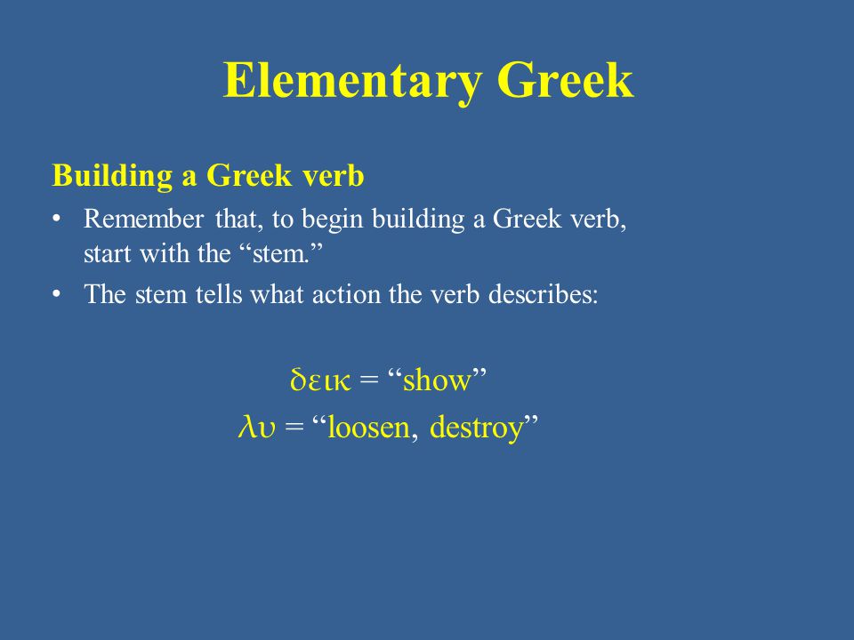 Elementary Greek Building a Greek verb δεικ = show