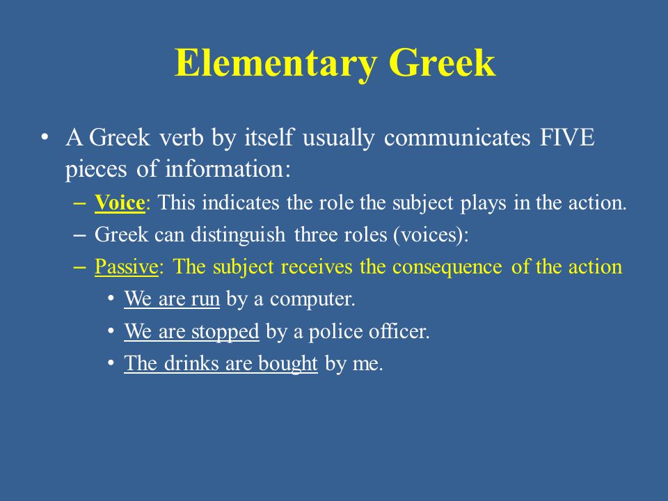 Elementary Greek A Greek verb by itself usually communicates FIVE pieces of information: