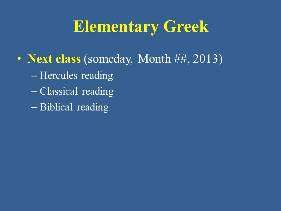 Elementary Greek Next class (someday, Month ##, 2013) Hercules reading