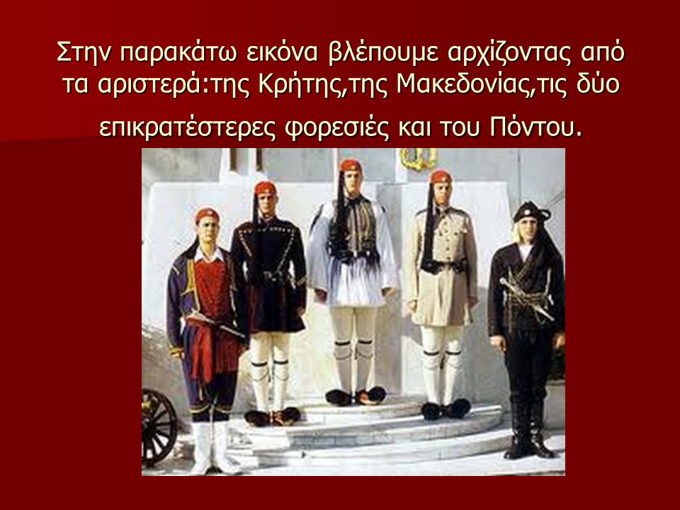 Στην παρακάτω εικόνα βλέπουμε αρχίζοντας από τα αριστερά:της Κρήτης,της Μακεδονίας,τις δύο επικρατέστερες φορεσιές και του Πόντου.