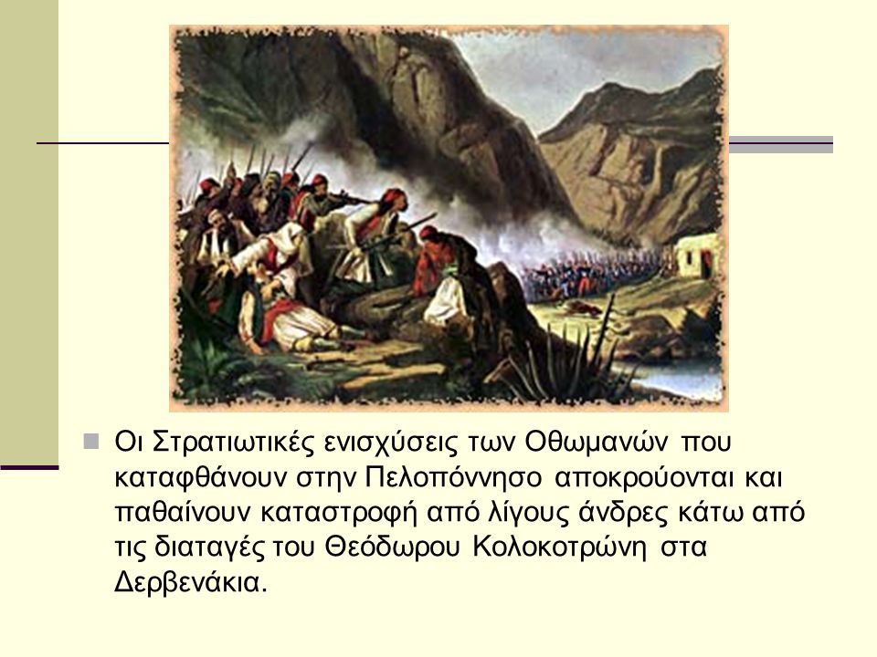 Οι Στρατιωτικές ενισχύσεις των Οθωμανών που καταφθάνουν στην Πελοπόννησο αποκρούονται και παθαίνουν καταστροφή από λίγους άνδρες κάτω από τις διαταγές του Θεόδωρου Κολοκοτρώνη στα Δερβενάκια.