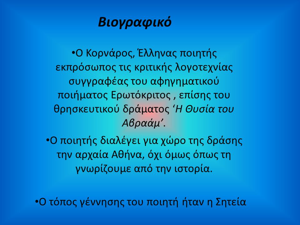 Βιογραφικό Ο Κορνάρος, Έλληνας ποιητής εκπρόσωπος τις κριτικής λογοτεχνίας συγγραφέας του αφηγηματικού ποιήματος Ερωτόκριτος , επίσης του.
