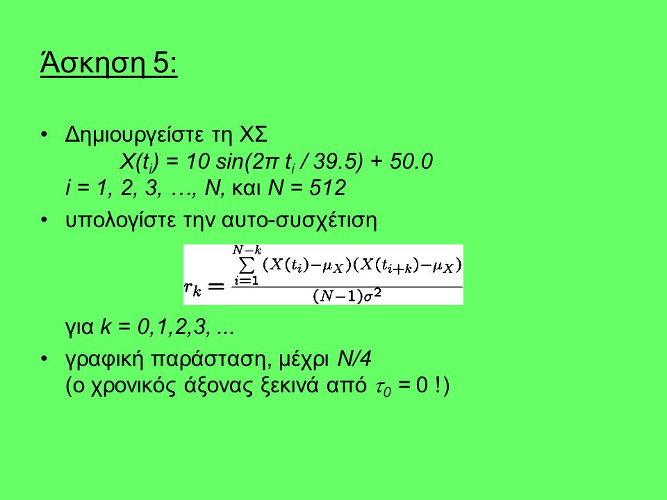 Άσκηση 5: Δημιουργείστε τη ΧΣ X(ti) = 10 sin(2π ti / 39.5) i = 1, 2, 3, …, N, και N = 512.