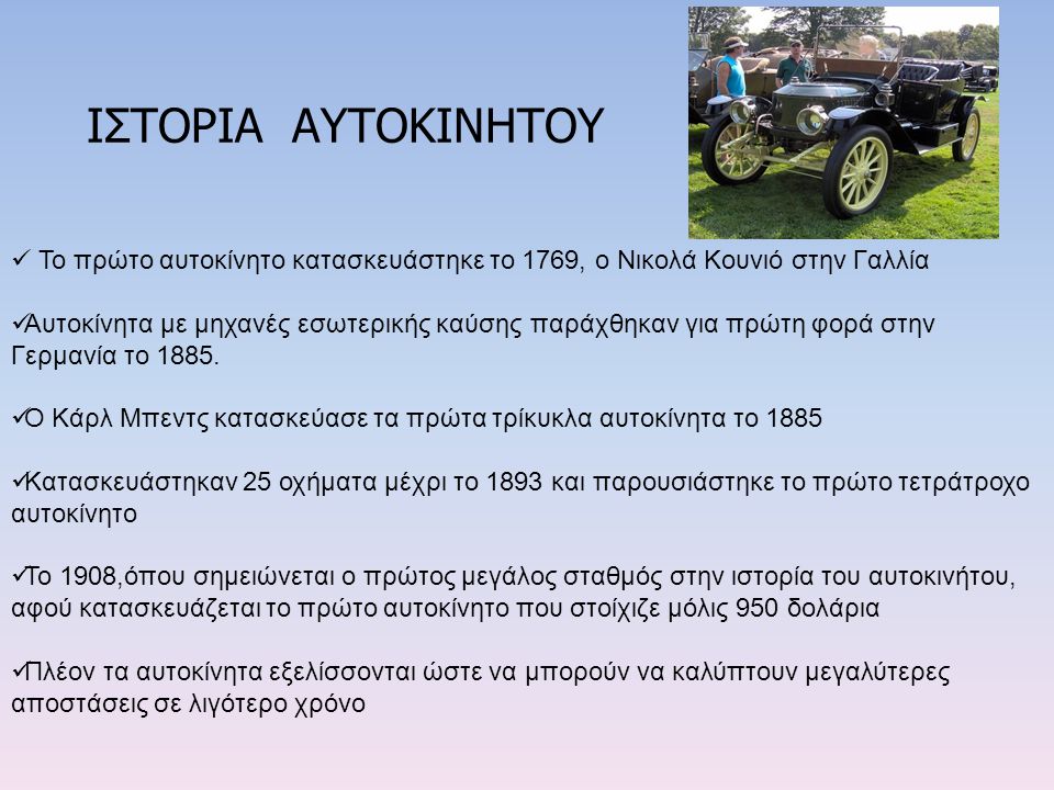ΙΣΤΟΡΙΑ ΑΥΤΟΚΙΝΗΤΟΥ Το πρώτο αυτοκίνητο κατασκευάστηκε το 1769, ο Νικολά Κουνιό στην Γαλλία.