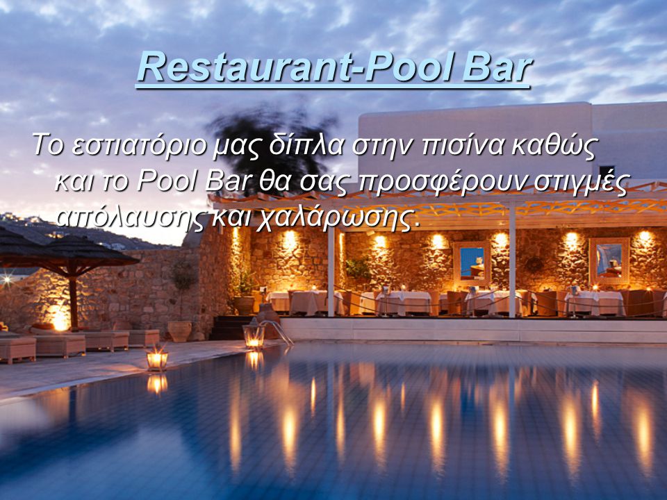 Restaurant-Pool Bar Το εστιατόριο μας δίπλα στην πισίνα καθώς και το Pool Bar θα σας προσφέρουν στιγμές απόλαυσης και χαλάρωσης.