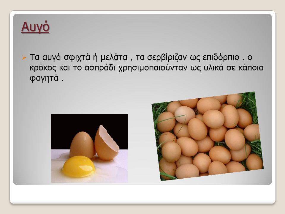 Αυγό Τα αυγά σφιχτά ή μελάτα , τα σερβίριζαν ως επιδόρπιο .