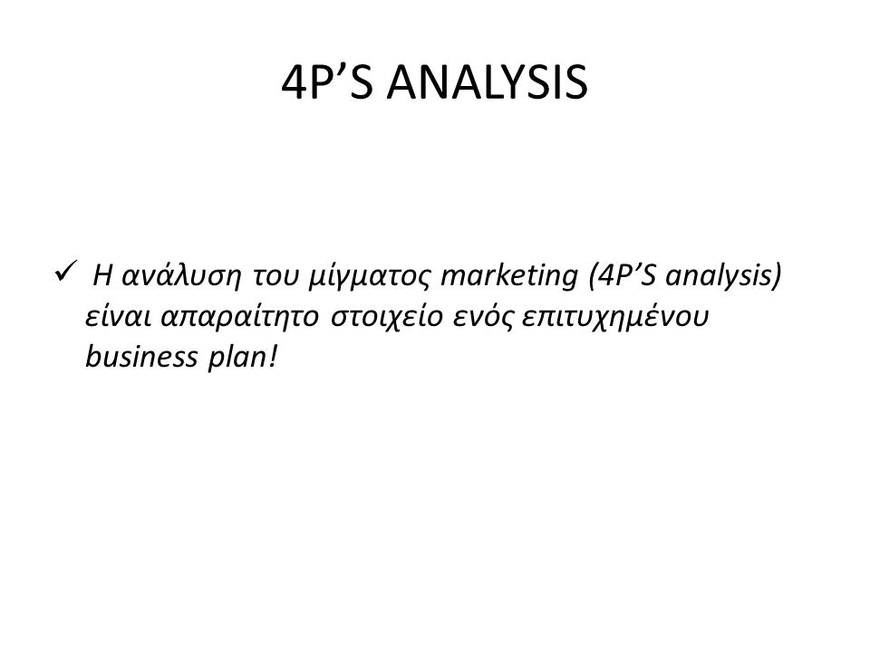 4Ρ’S ANALYSIS H ανάλυση του μίγματος marketing (4Ρ’S analysis) είναι απαραίτητο στοιχείο ενός επιτυχημένου business plan!