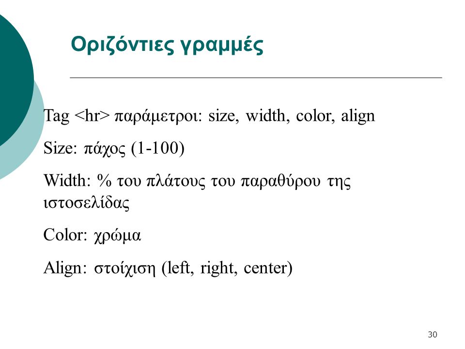 Οριζόντιες γραμμές Tag <hr> παράμετροι: size, width, color, align. Size: πάχος (1-100) Width: % του πλάτους του παραθύρου της ιστοσελίδας.