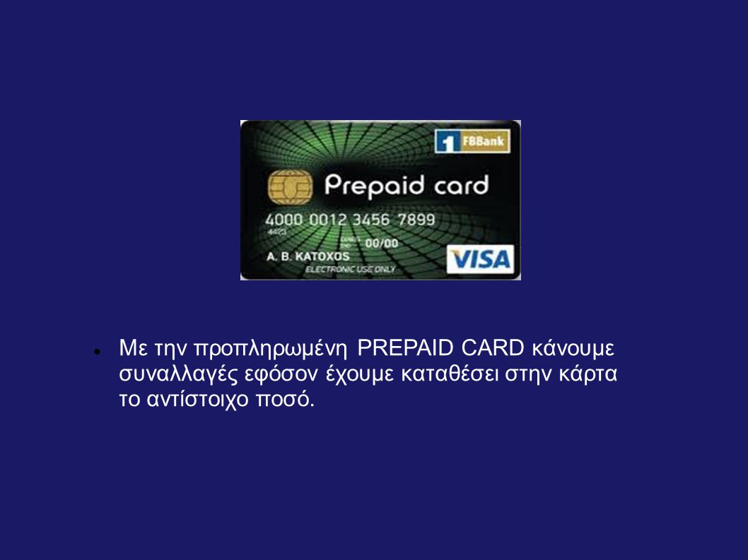 Με την προπληρωμένη PREPAID CARD κάνουμε συναλλαγές εφόσον έχουμε καταθέσει στην κάρτα το αντίστοιχο ποσό.