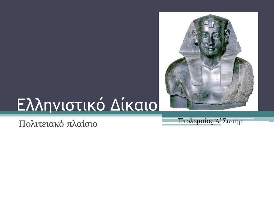 Ελληνιστικό Δίκαιο Πολιτειακό πλαίσιο Πτολεμαίος Ἀ’ Σωτήρ