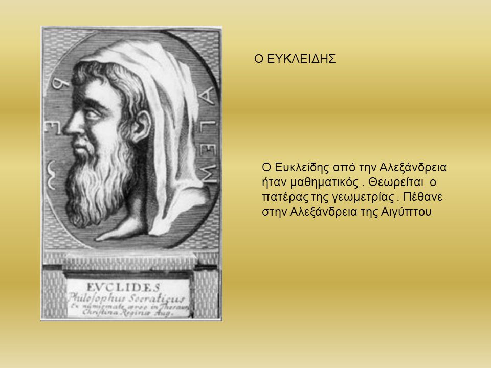 Ο ΕΥΚΛΕΙΔΗΣ Ο Ευκλείδης από την Αλεξάνδρεια ήταν μαθηματικός .
