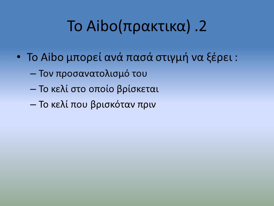 Το Aibo(πρακτικα) .2 Το Aibo μπορεί ανά πασά στιγμή να ξέρει :