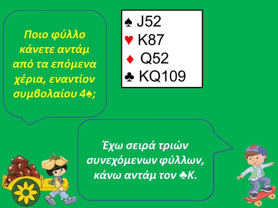 ♠ 1094 ♥ Q9643  J842 ♣ 3 ♠ J52 ♥ K87  Q52 ♣ KQ109 ♠ J84 ♥ Α52  KQJ