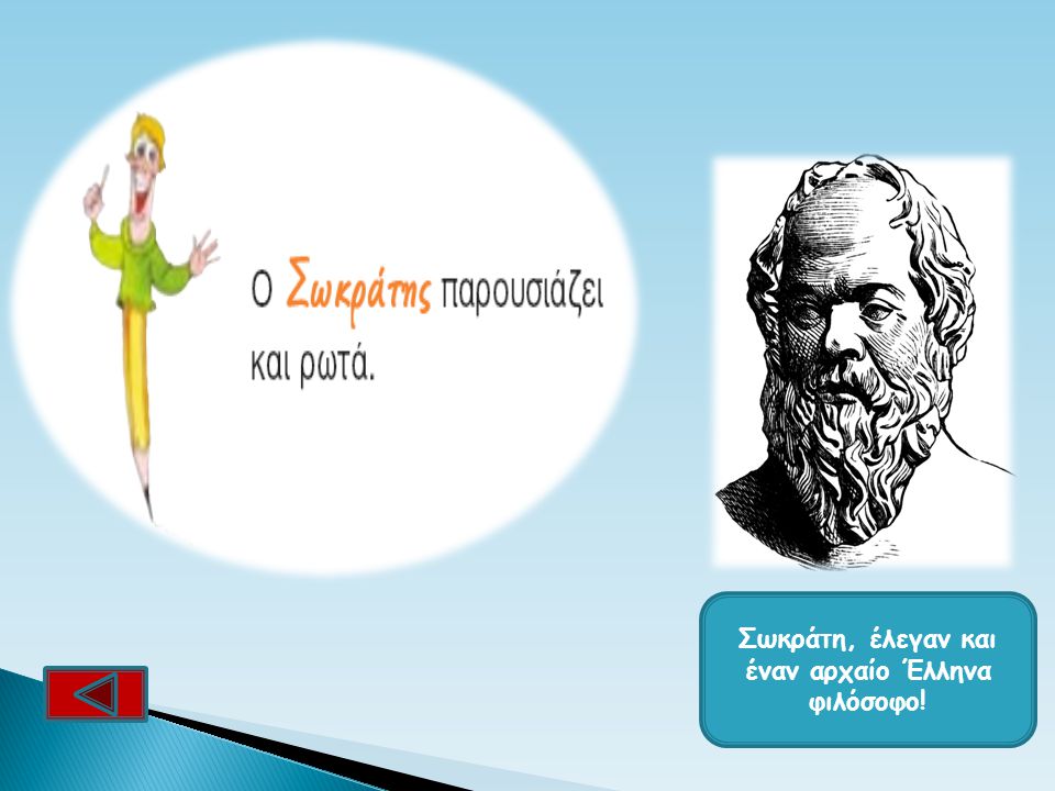 Σωκράτη, έλεγαν και έναν αρχαίο Έλληνα φιλόσοφο!