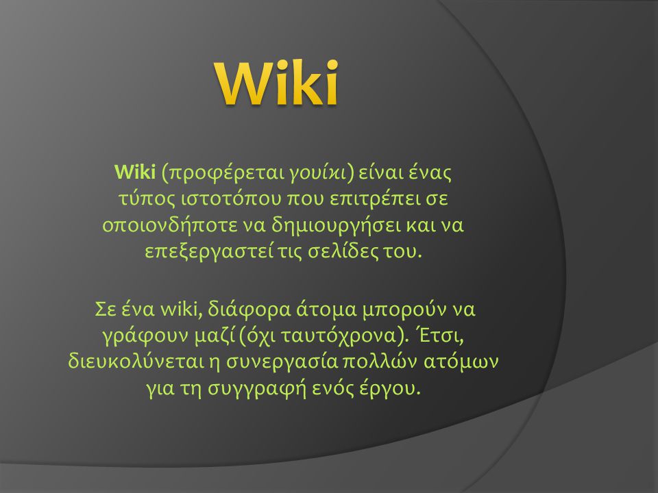 Wiki Wiki (προφέρεται γουίκι) είναι ένας τύπος ιστοτόπου που επιτρέπει σε οποιονδήποτε να δημιουργήσει και να επεξεργαστεί τις σελίδες του.