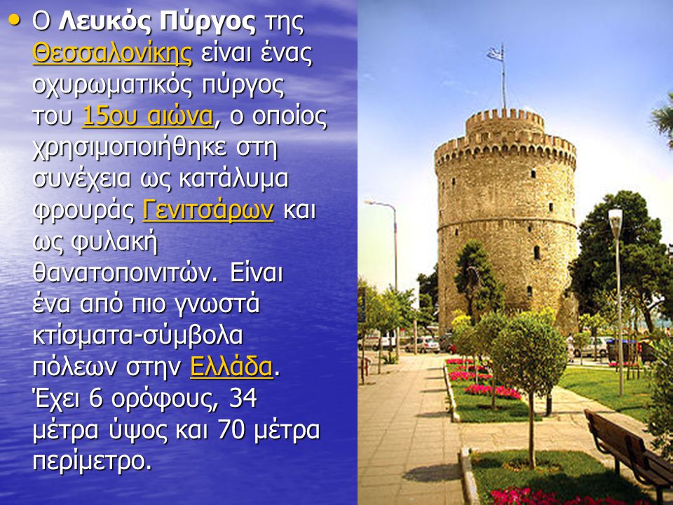 Ο Λευκός Πύργος της Θεσσαλονίκης είναι ένας οχυρωματικός πύργος του 15ου αιώνα, ο οποίος χρησιμοποιήθηκε στη συνέχεια ως κατάλυμα φρουράς Γενιτσάρων και ως φυλακή θανατοποινιτών.