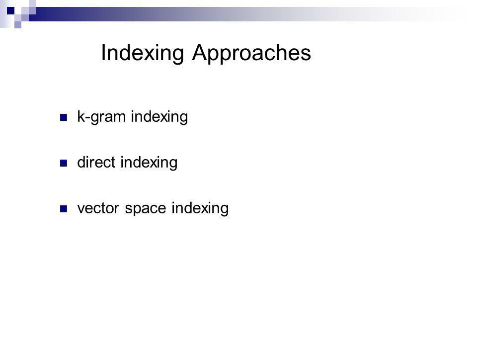 Indexing Approaches k-gram indexing direct indexing