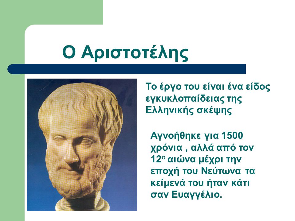 Ο Αριστοτέλης Το έργο του είναι ένα είδος εγκυκλοπαίδειας της Ελληνικής σκέψης.