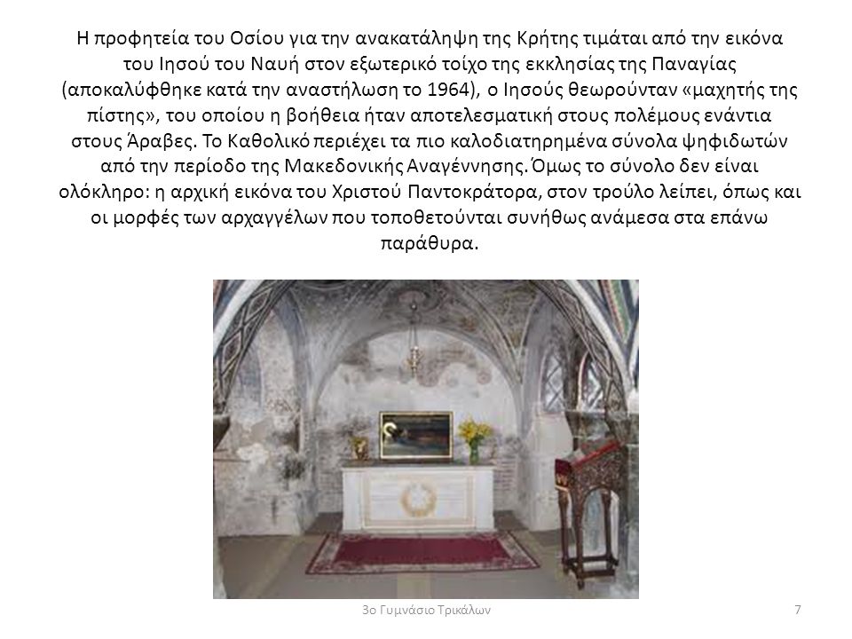 Η προφητεία του Οσίου για την ανακατάληψη της Κρήτης τιμάται από την εικόνα του Ιησού του Ναυή στον εξωτερικό τοίχο της εκκλησίας της Παναγίας (αποκαλύφθηκε κατά την αναστήλωση το 1964), ο Ιησούς θεωρούνταν «μαχητής της πίστης», του οποίου η βοήθεια ήταν αποτελεσματική στους πολέμους ενάντια στους Άραβες. Το Καθολικό περιέχει τα πιο καλοδιατηρημένα σύνολα ψηφιδωτών από την περίοδο της Μακεδονικής Αναγέννησης. Όμως το σύνολο δεν είναι ολόκληρο: η αρχική εικόνα του Χριστού Παντοκράτορα, στον τρούλο λείπει, όπως και οι μορφές των αρχαγγέλων που τοποθετούνται συνήθως ανάμεσα στα επάνω παράθυρα.