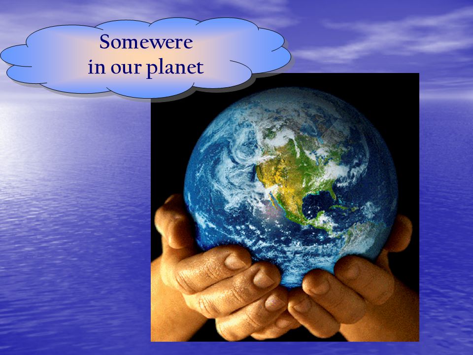 Somewere in our planet