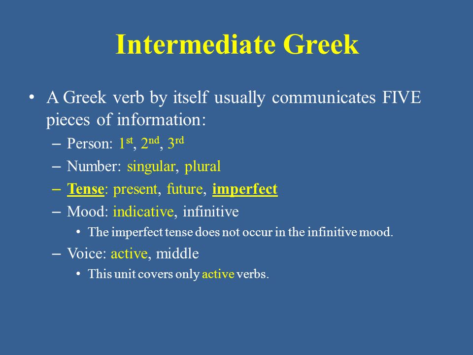Intermediate Greek A Greek verb by itself usually communicates FIVE pieces of information: Person: 1st, 2nd, 3rd.