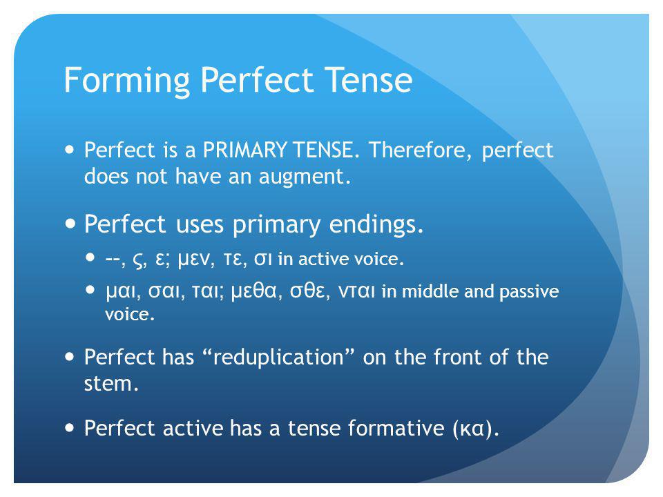 Forming Perfect Tense Perfect uses primary endings.