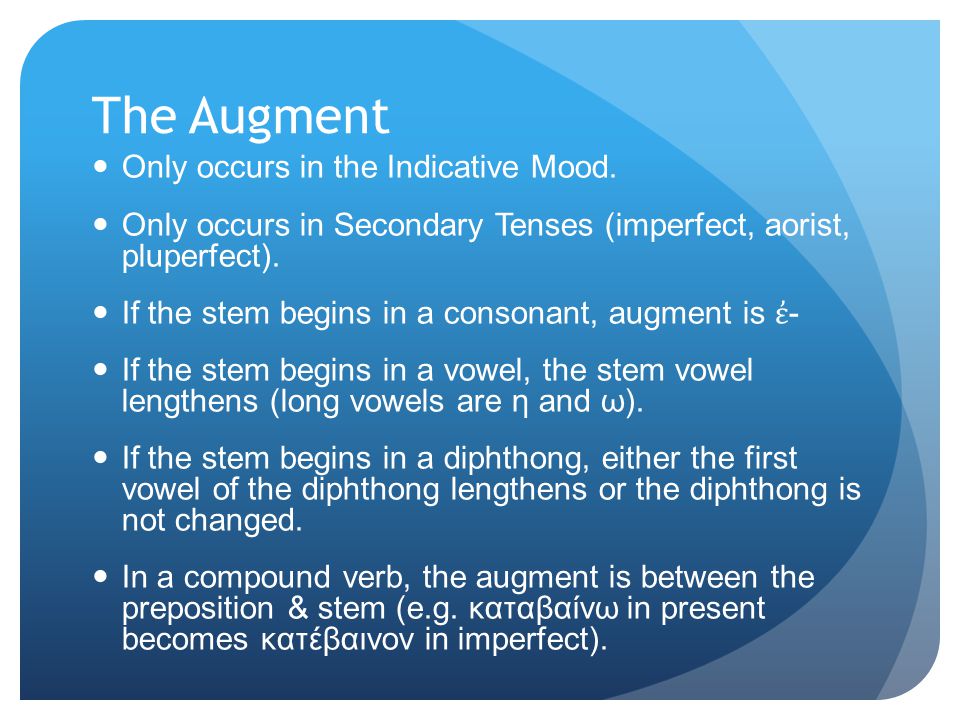 The Augment Only occurs in the Indicative Mood.