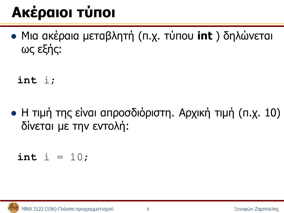 Ακέραιοι τύποι Μια ακέραια μεταβλητή (π.χ. τύπου int ) δηλώνεται ως εξής: int i;