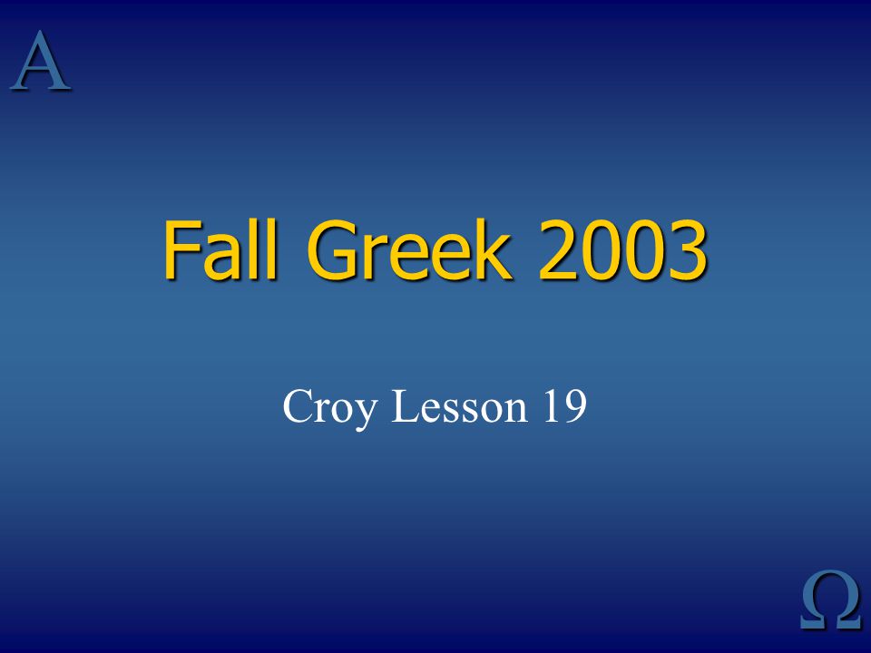 Fall Greek 2003 Croy Lesson 19