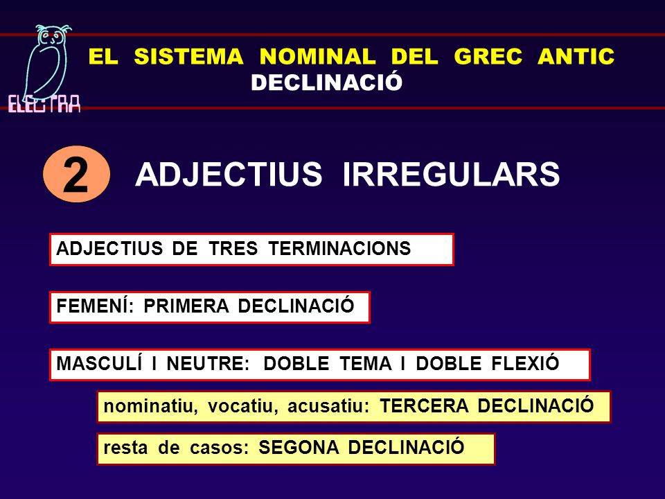 2 ADJECTIUS IRREGULARS EL SISTEMA NOMINAL DEL GREC ANTIC DECLINACIÓ