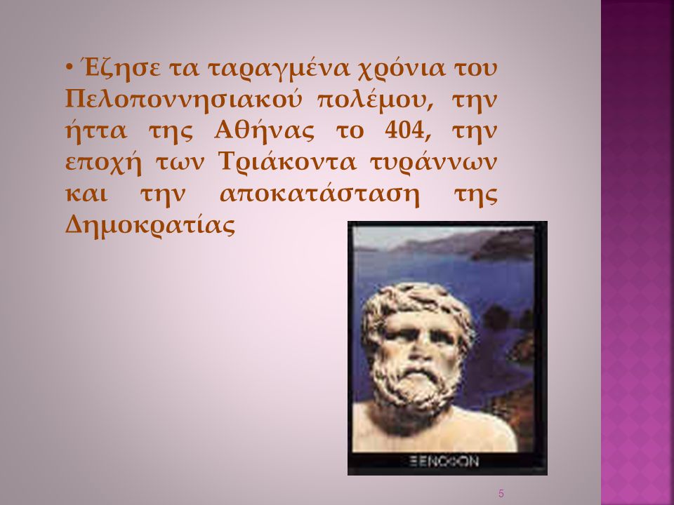 Έζησε τα ταραγμένα χρόνια του Πελοποννησιακού πολέμου, την ήττα της Αθήνας το 404, την εποχή των Τριάκοντα τυράννων και την αποκατάσταση της Δημοκρατίας
