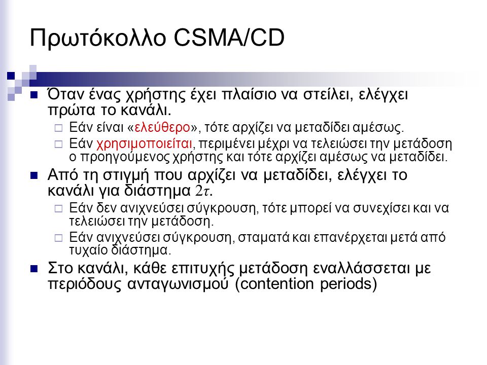 Πρωτόκολλο CSMA/CD Όταν ένας χρήστης έχει πλαίσιο να στείλει, ελέγχει πρώτα το κανάλι. Εάν είναι «ελεύθερο», τότε αρχίζει να μεταδίδει αμέσως.