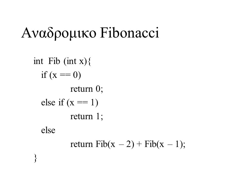 Αναδρομικο Fibonacci int Fib (int x){ if (x == 0) return 0;