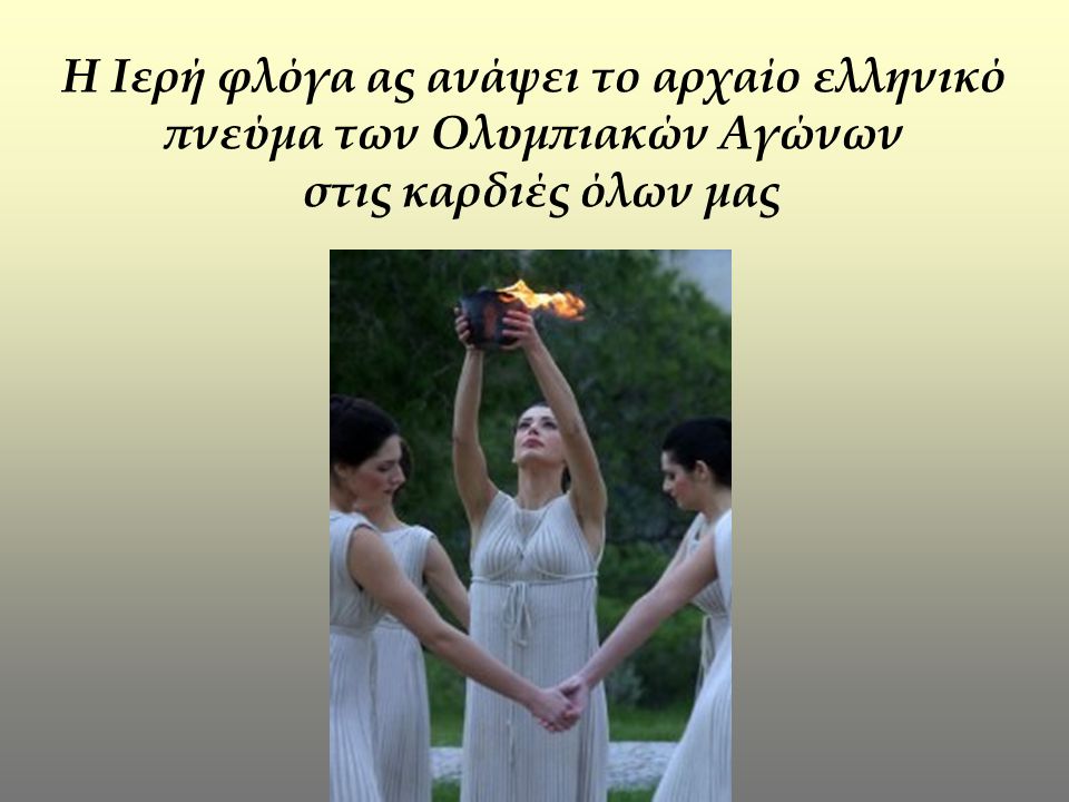 Η Ιερή φλόγα ας ανάψει το αρχαίο ελληνικό πνεύμα των Ολυμπιακών Αγώνων στις καρδιές όλων μας