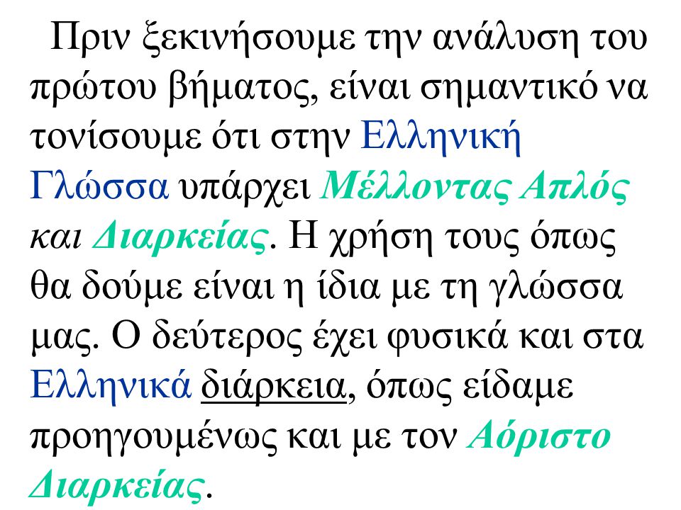 Πριν ξεκινήσουμε την ανάλυση του πρώτου βήματος, είναι σημαντικό να τονίσουμε ότι στην Ελληνική Γλώσσα υπάρχει Μέλλοντας Απλός και Διαρκείας.