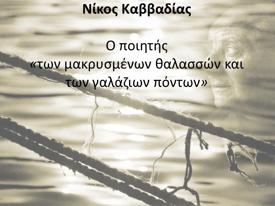 Νίκος Καββαδίας Ο ποιητής «των μακρυσμένων θαλασσών και των γαλάζιων πόντων»