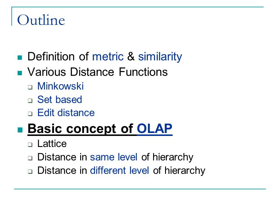 Outline Basic concept of OLAP Definition of metric & similarity
