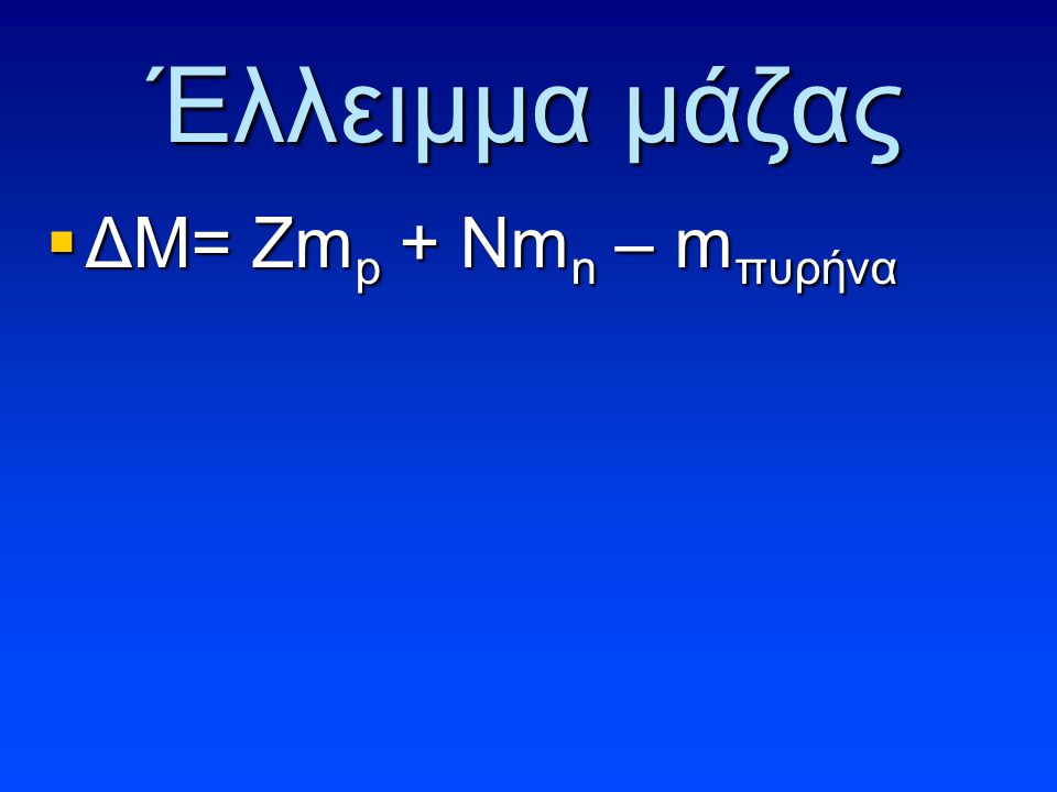 Έλλειμμα μάζας ΔΜ= Zmp + Nmn – mπυρήνα