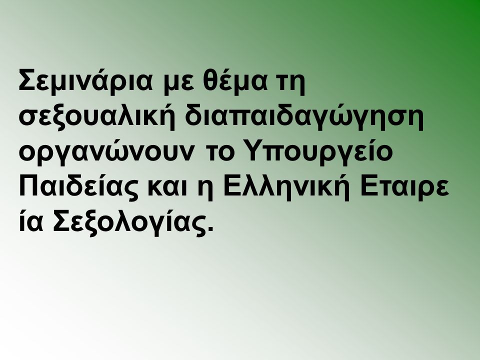 Σεμινάρια με θέμα τη σεξουαλική διαπαιδαγώγηση οργανώνουν το Υπουργείο Παιδείας και η Ελληνική Εταιρε ία Σεξολογίας.