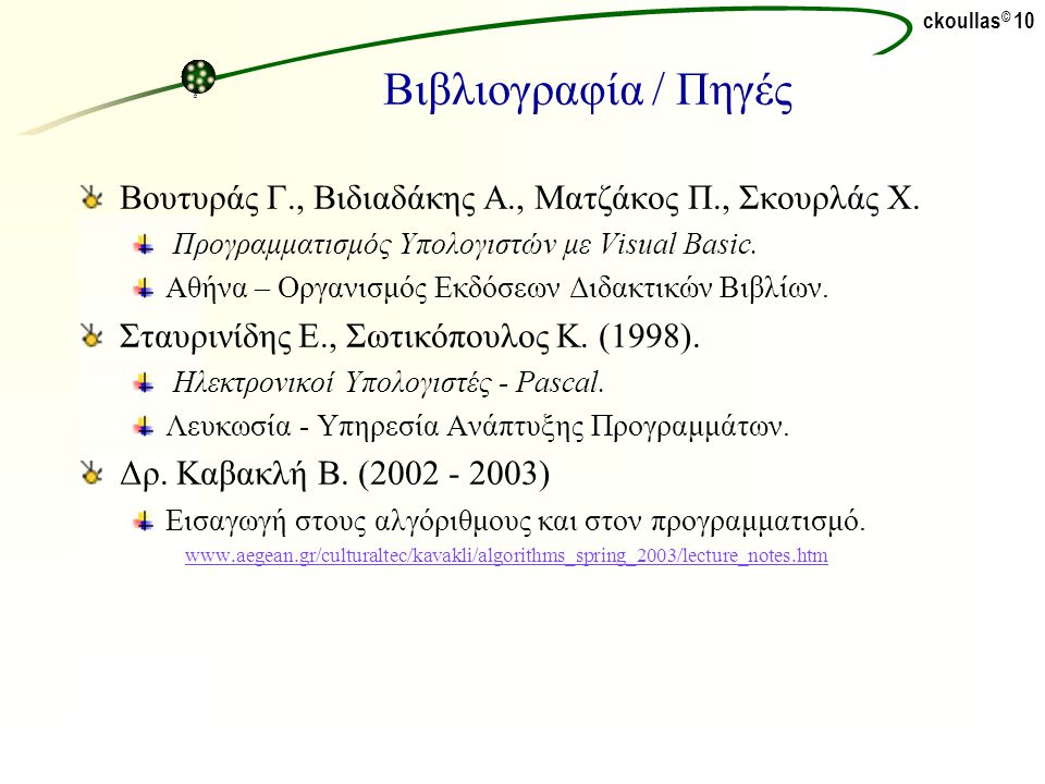 Βιβλιογραφία / Πηγές Βουτυράς Γ., Βιδιαδάκης Α., Ματζάκος Π., Σκουρλάς Χ. Προγραμματισμός Υπολογιστών με Visual Basic.