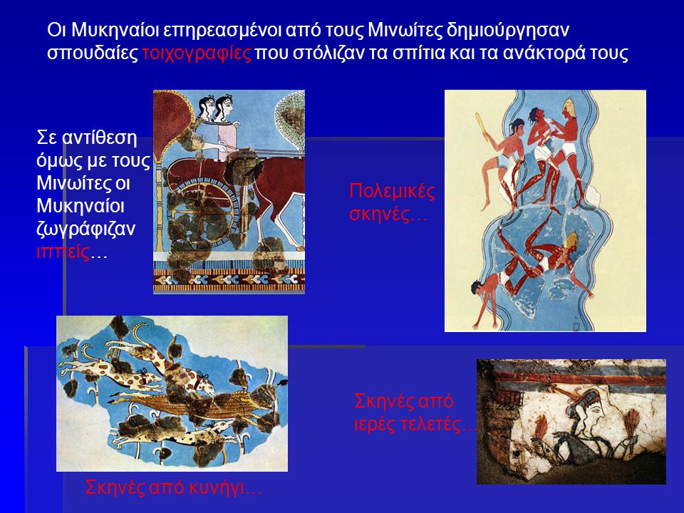 Οι Μυκηναίοι επηρεασμένοι από τους Μινωίτες δημιούργησαν σπουδαίες τοιχογραφίες που στόλιζαν τα σπίτια και τα ανάκτορά τους