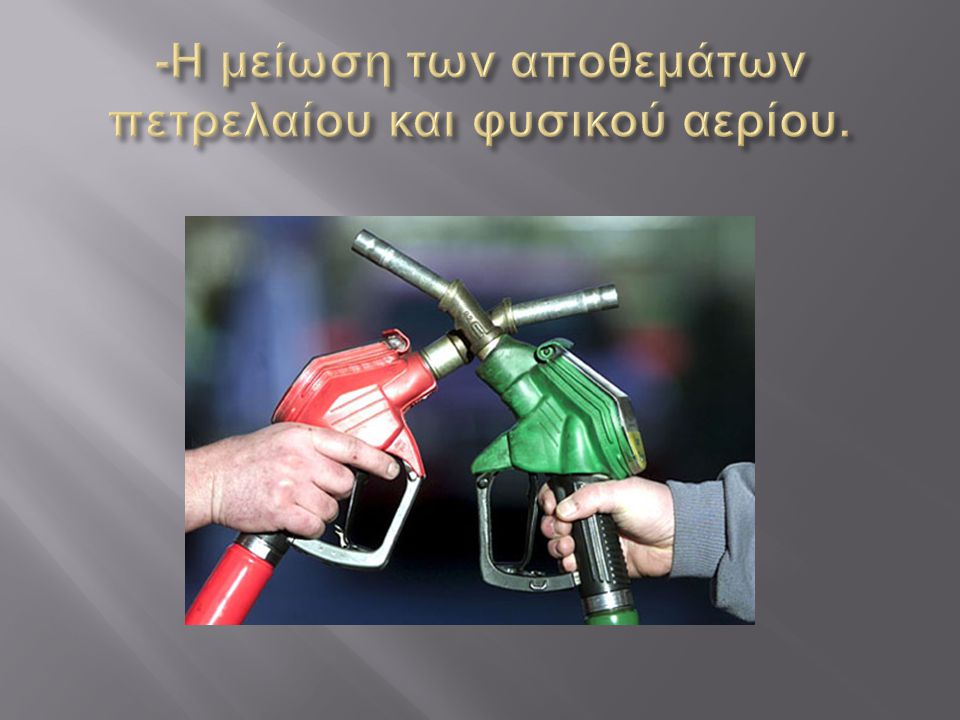 -Η μείωση των αποθεμάτων πετρελαίου και φυσικού αερίου.